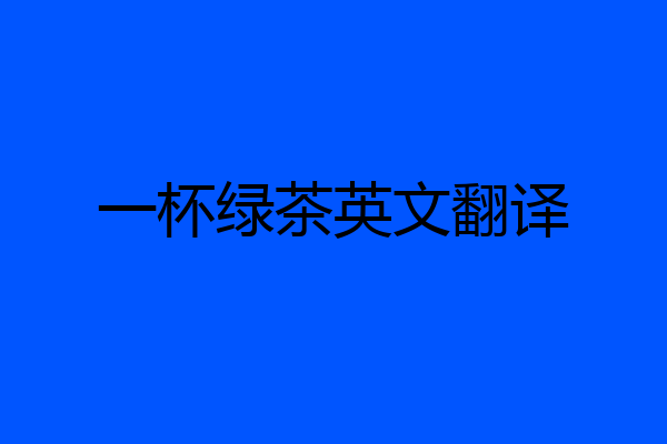 一杯绿茶英文翻译