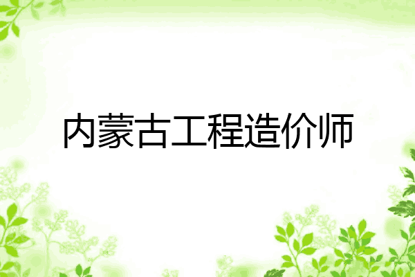 内蒙古工程造价师