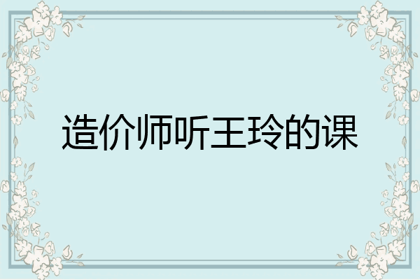 造价师听王玲的课
