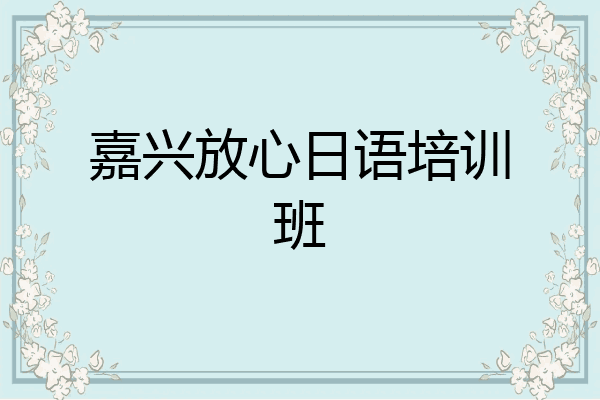 嘉兴放心日语培训班