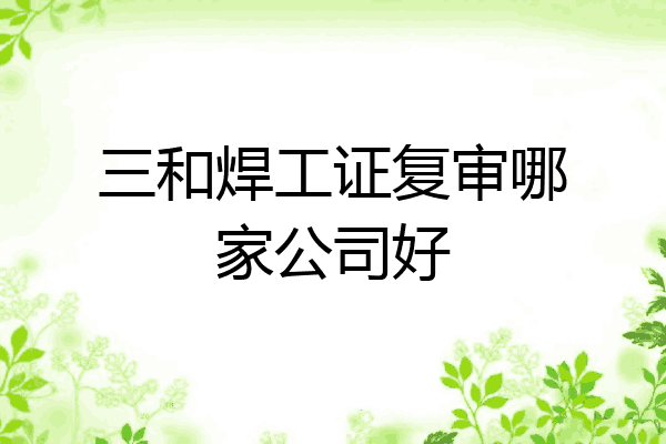 三和焊工证复审哪家公司好