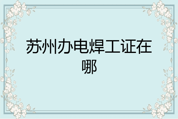 苏州办电焊工证在哪