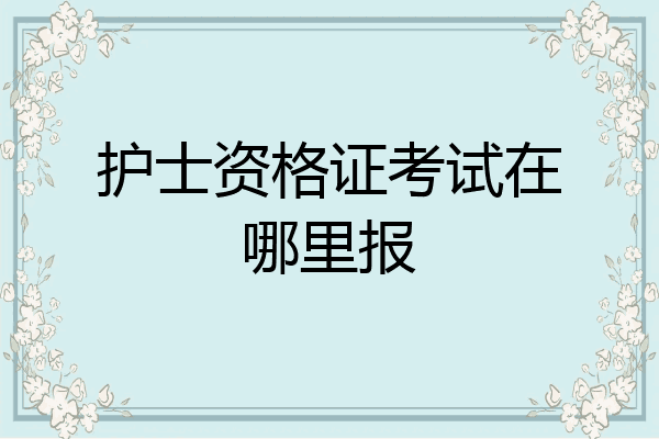 护士资格证考试在哪里报