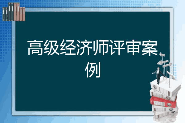 高级经济师评审案例
