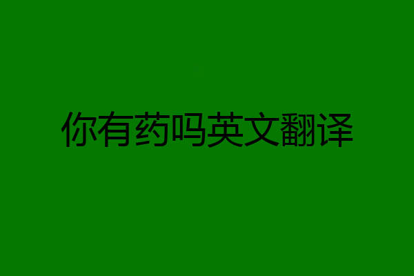 你有药吗英文翻译