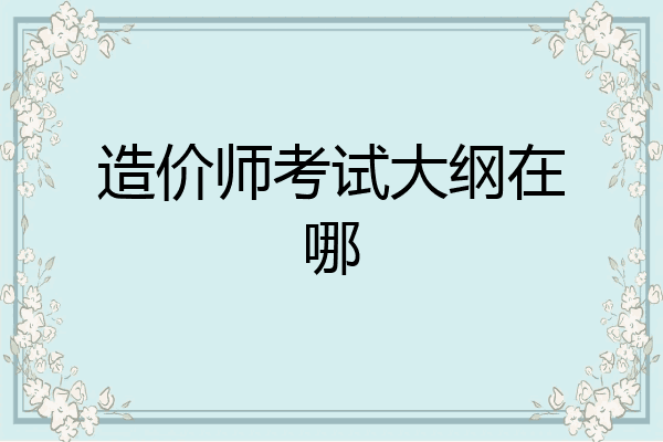 造价师考试大纲在哪