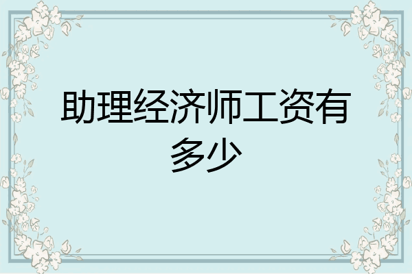 助理经济师工资有多少