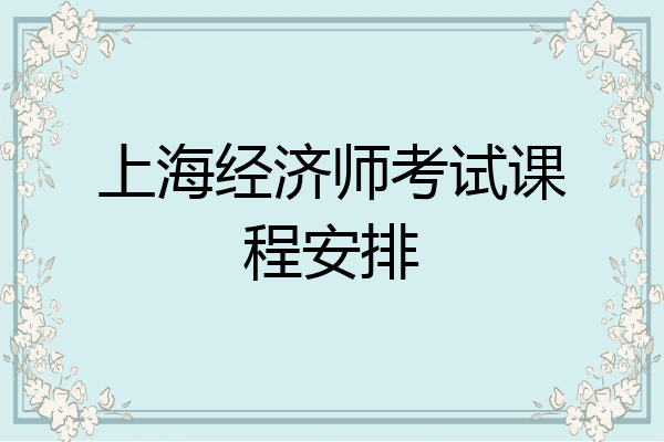 上海经济师考试课程安排