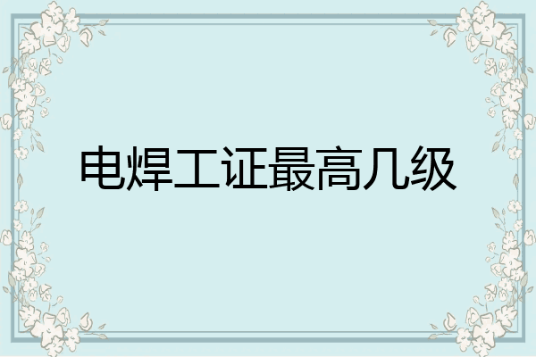 电焊工证最高几级