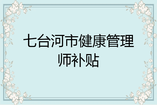 七台河市健康管理师补贴