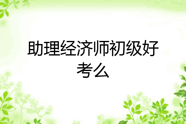 助理经济师初级好考么