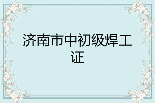济南市中初级焊工证