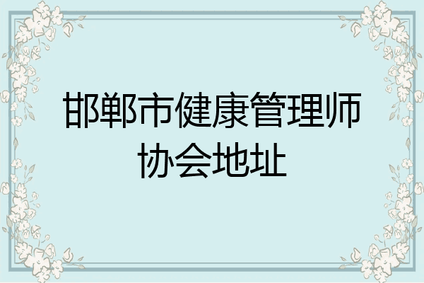 邯郸市健康管理师协会地址