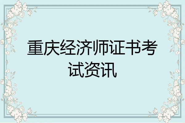 重庆经济师证书考试资讯