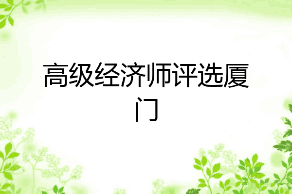 高级经济师评选厦门