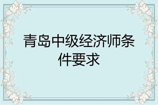 青岛中级经济师条件要求