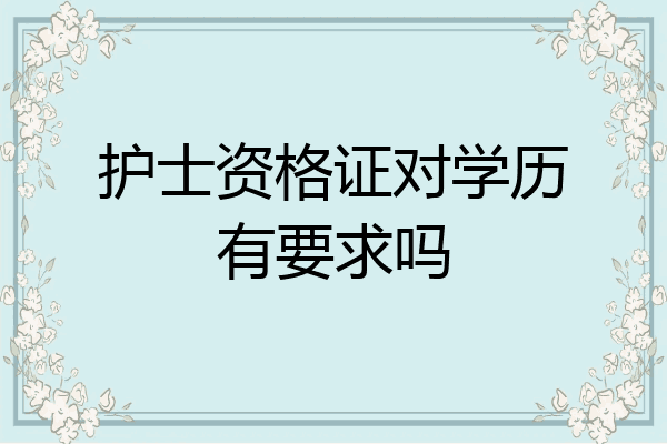 护士资格证对学历有要求吗