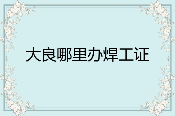 大良哪里办焊工证