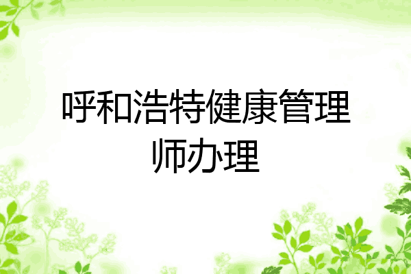 呼和浩特健康管理师办理