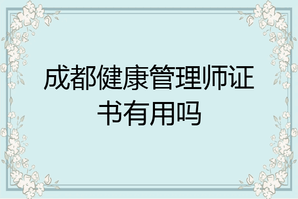 成都健康管理师证书有用吗