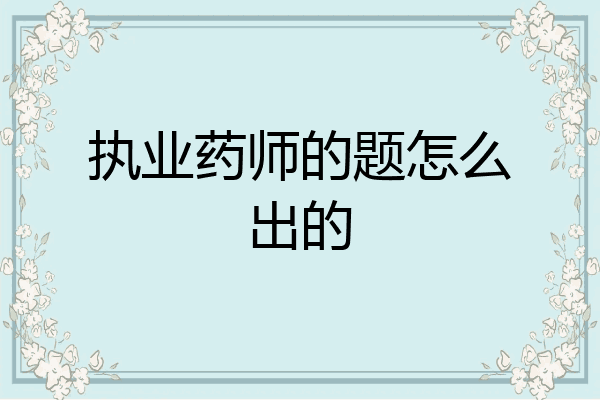 执业药师的题怎么出的