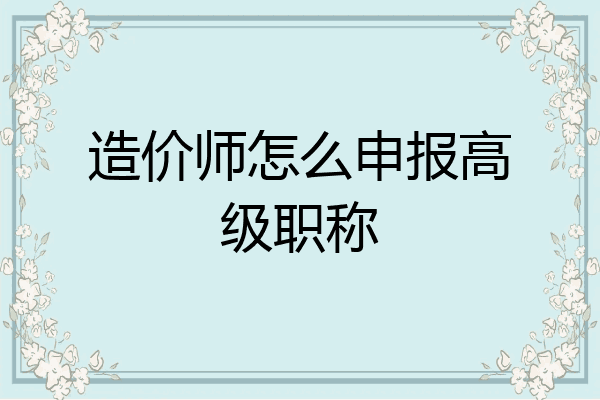 造价师怎么申报高级职称