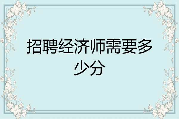 招聘经济师需要多少分