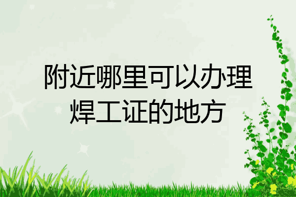 附近哪里可以办理焊工证的地方