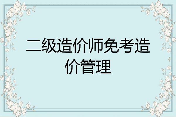 二级造价师免考造价管理