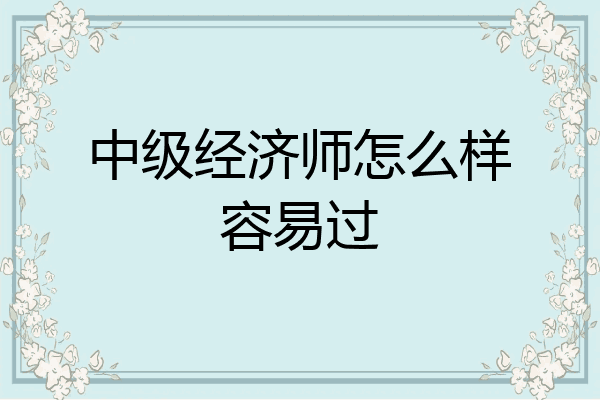 中级经济师怎么样容易过