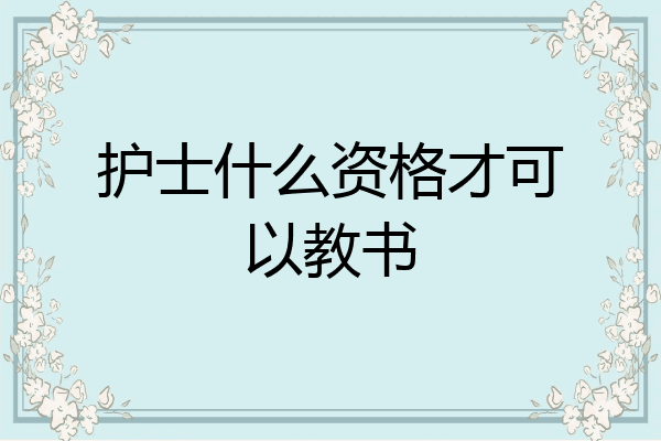 护士什么资格才可以教书