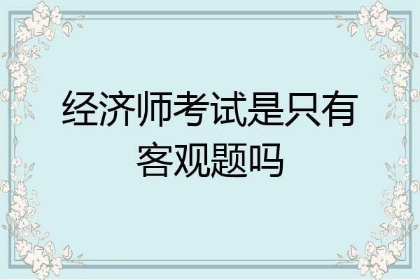 经济师考试是只有客观题吗