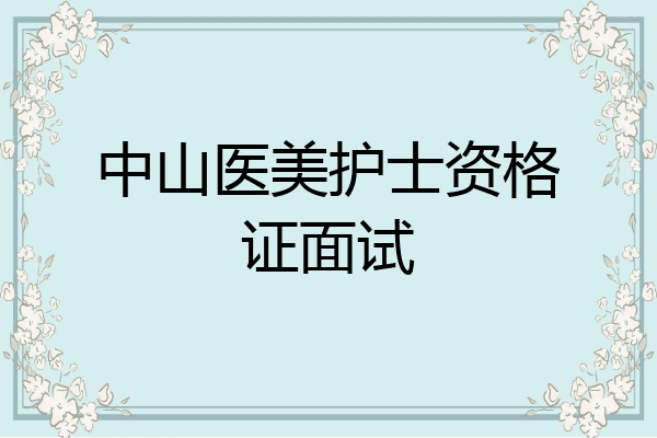 中山医美护士资格证面试