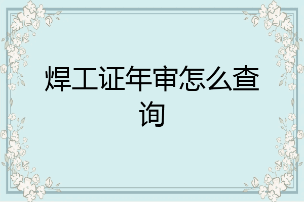焊工证年审怎么查询