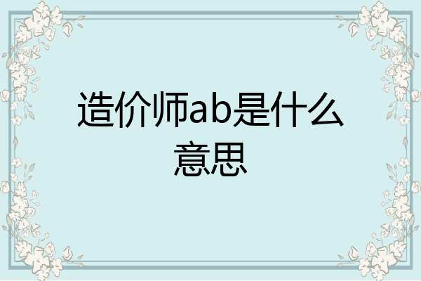 造价师ab是什么意思