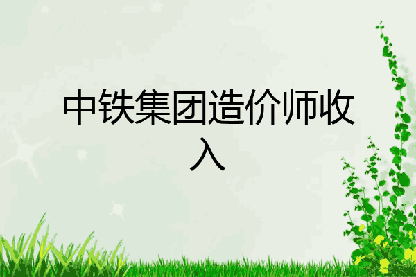 中铁集团造价师收入