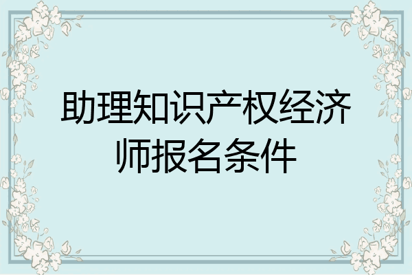 助理知识产权经济师报名条件