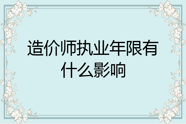 造价师执业年限有什么影响