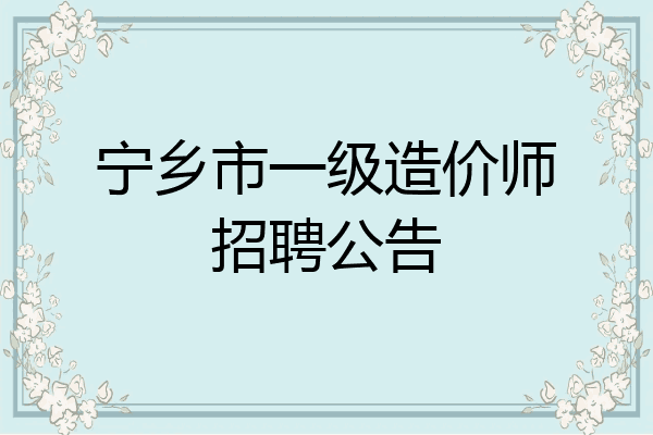 宁乡市一级造价师招聘公告