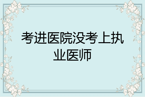 考进医院没考上执业医师