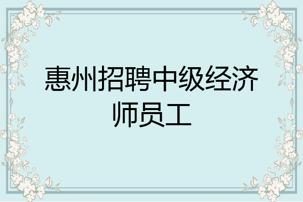 惠州招聘中级经济师员工
