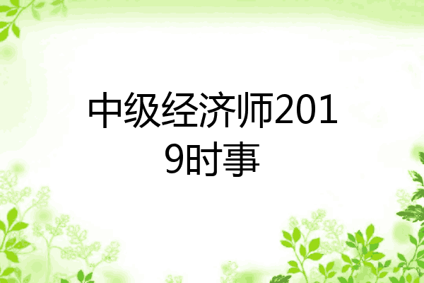 中级经济师2019时事