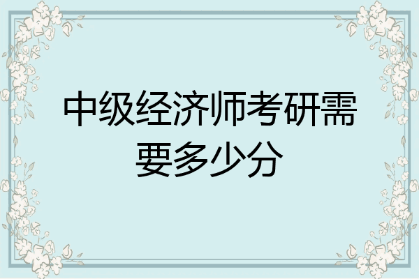 中级经济师考研需要多少分