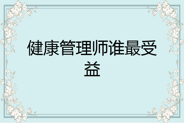 健康管理师谁最受益