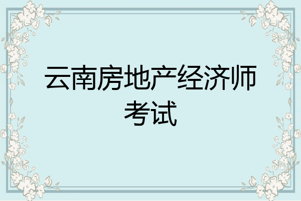 云南房地产经济师考试