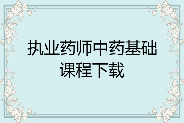 执业药师中药基础课程下载