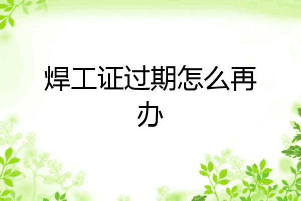 焊工证过期怎么再办