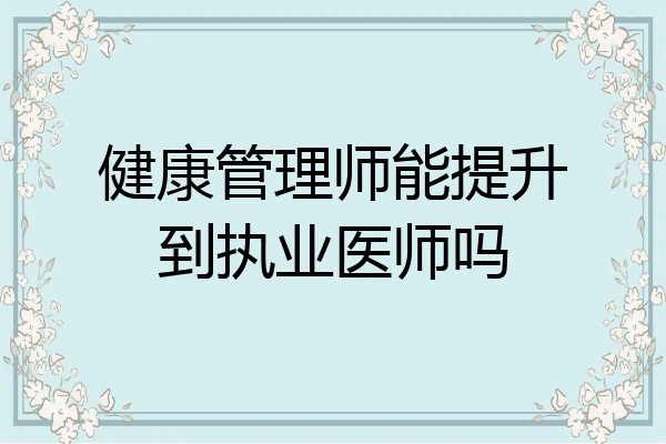 健康管理师能提升到执业医师吗