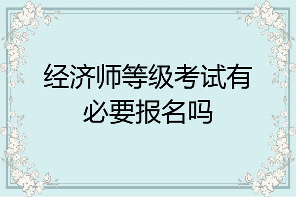 经济师等级考试有必要报名吗