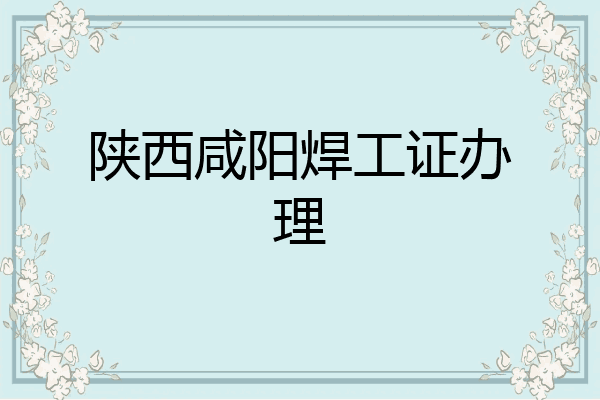 陕西咸阳焊工证办理
